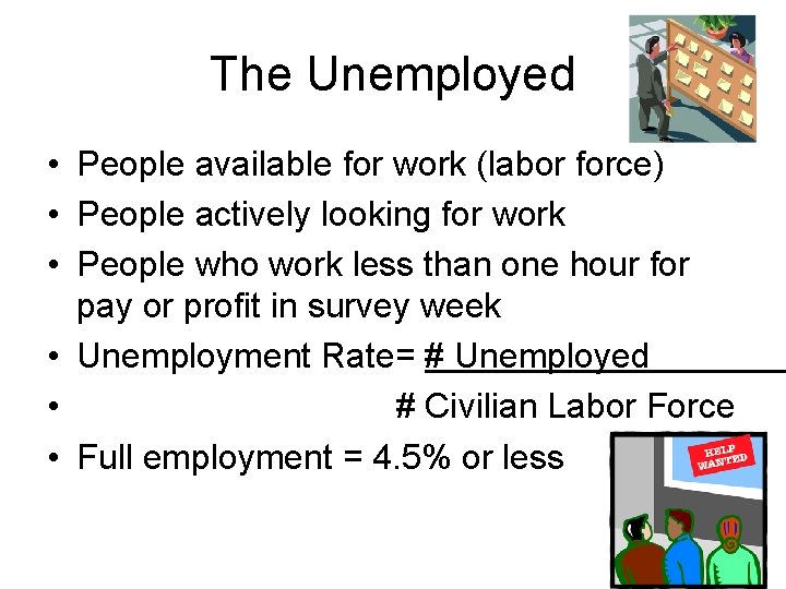 The Unemployed • People available for work (labor force) • People actively looking for