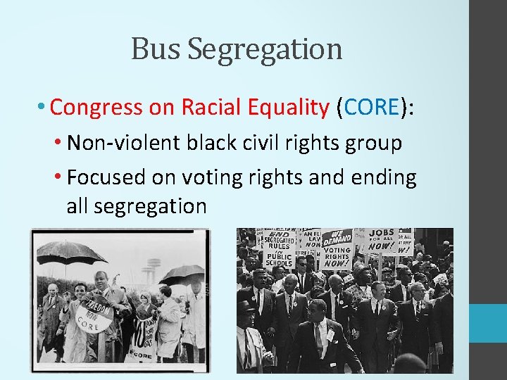 Bus Segregation • Congress on Racial Equality (CORE): • Non-violent black civil rights group