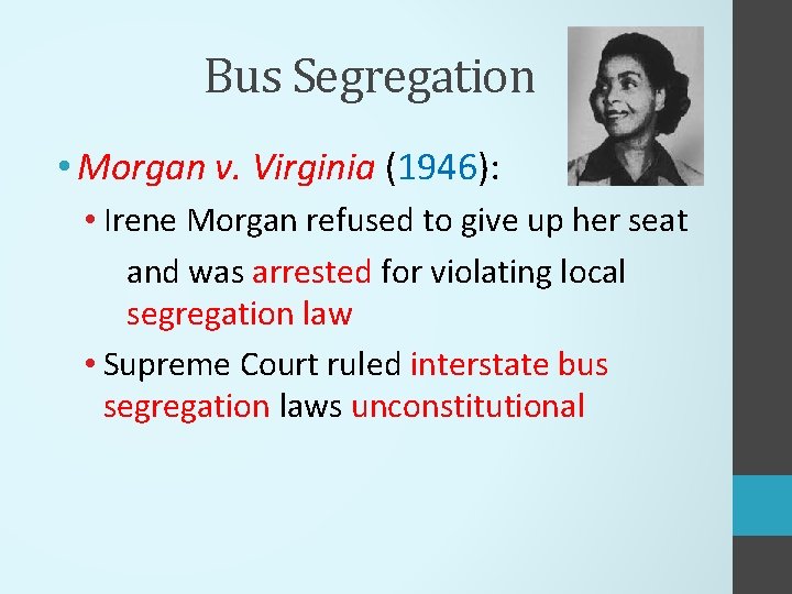 Bus Segregation • Morgan v. Virginia (1946): • Irene Morgan refused to give up