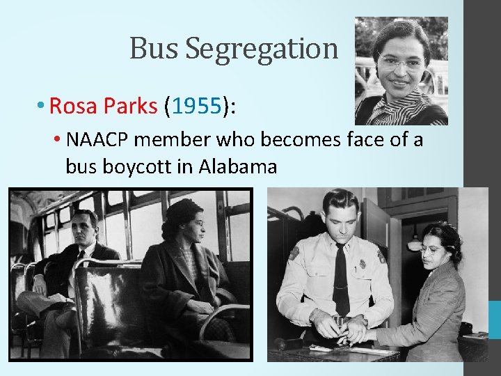 Bus Segregation • Rosa Parks (1955): • NAACP member who becomes face of a