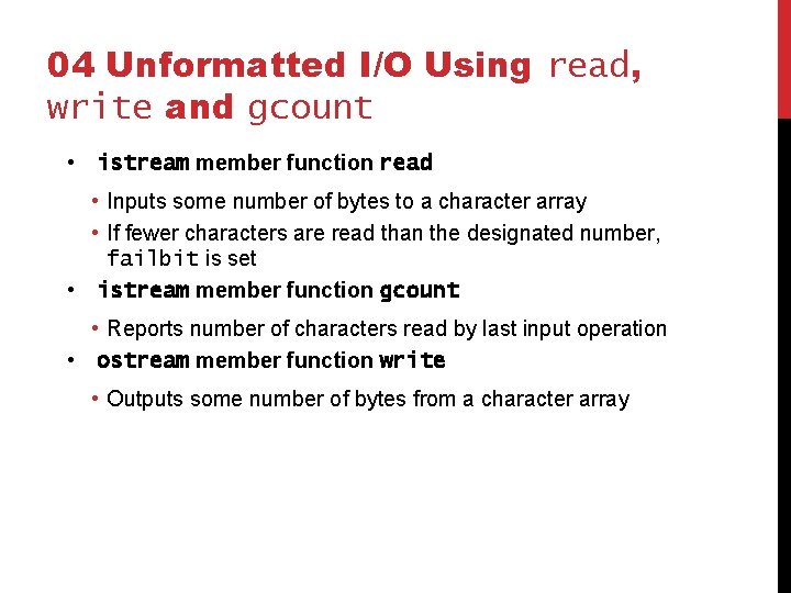 04 Unformatted I/O Using read, write and gcount • istream member function read • 04 Unformatted I/O Using read, write and gcount • istream member function read •