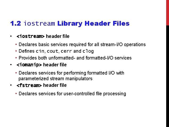 1. 2 iostream Library Header Files • <iostream> header file • Declares basic services 1. 2 iostream Library Header Files • <iostream> header file • Declares basic services