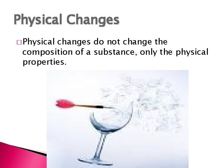 Physical Changes � Physical changes do not change the composition of a substance, only