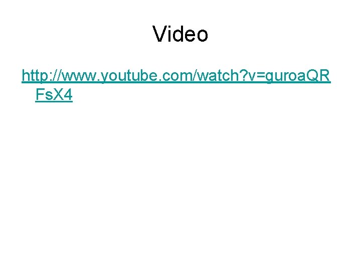 Video http: //www. youtube. com/watch? v=guroa. QR Fs. X 4 