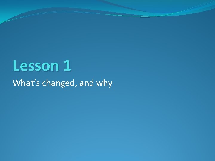 Lesson 1 What’s changed, and why Lesson 1 What’s changed, and why