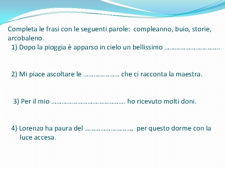 Completa le frasi con le seguenti parole: compleanno, buio, storie, arcobaleno. 1) Dopo la