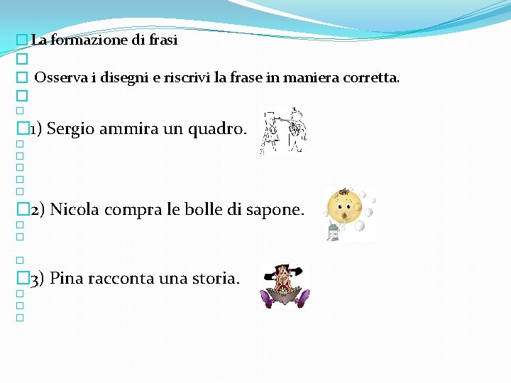 �La formazione di frasi � � Osserva i disegni e riscrivi la frase in