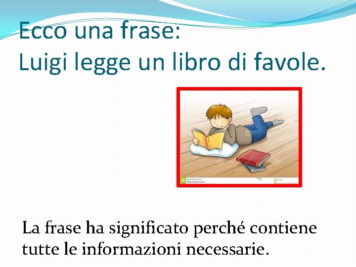 Ecco una frase: Luigi legge un libro di favole. La frase ha significato perché