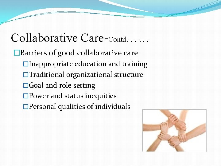 Collaborative Care-Contd…… �Barriers of good collaborative care �Inappropriate education and training �Traditional organizational structure