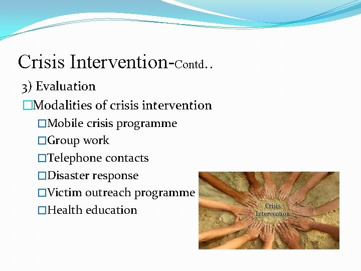 Crisis Intervention-Contd. . 3) Evaluation �Modalities of crisis intervention �Mobile crisis programme �Group work