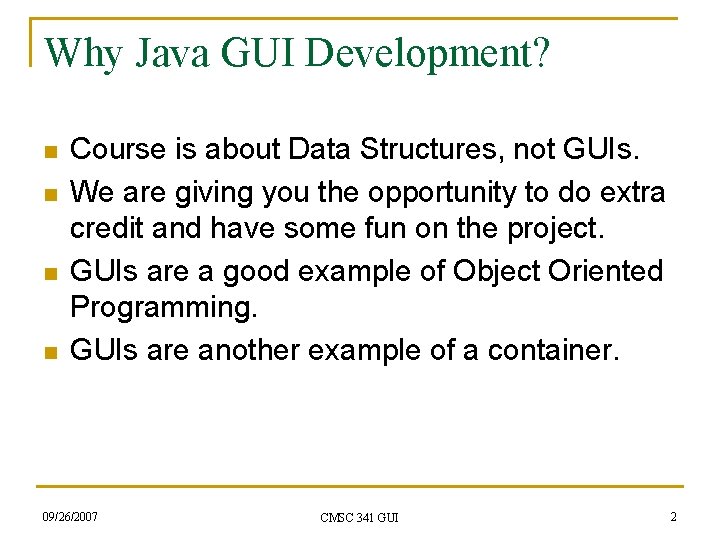 Why Java GUI Development? n n Course is about Data Structures, not GUIs. We