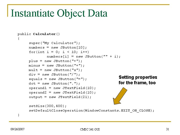 Instantiate Object Data public Calculator() { super("My Calculator"); numbers = new JButton[10]; for(int i