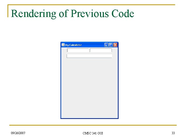 Rendering of Previous Code 09/26/2007 CMSC 341 GUI 33 