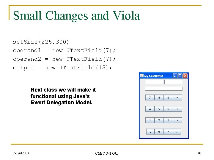 Small Changes and Viola set. Size(225, 300) operand 1 = new JText. Field(7); operand