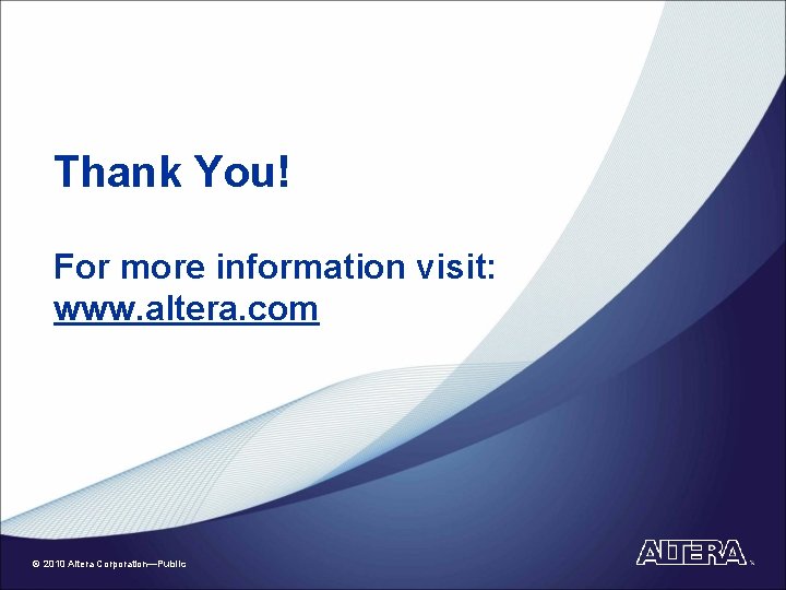 Thank You! For more information visit: www. altera. com © 2010 Altera Corporation—Public 