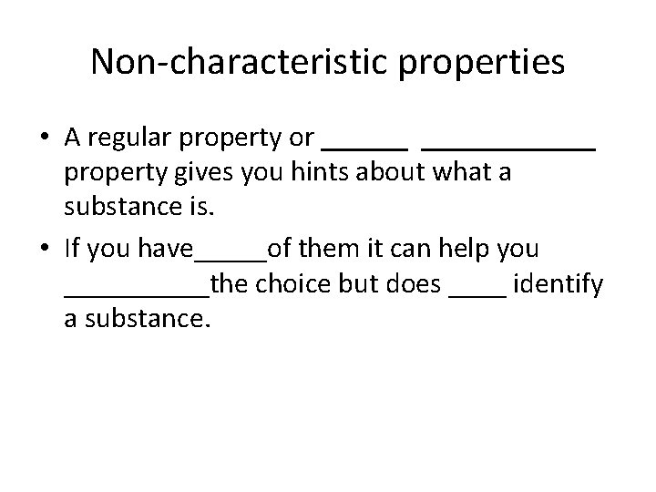 Non-characteristic properties • A regular property or ____________ property gives you hints about what