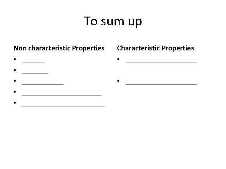 To sum up Non characteristic Properties • • • __________________ Characteristic Properties • ___________________