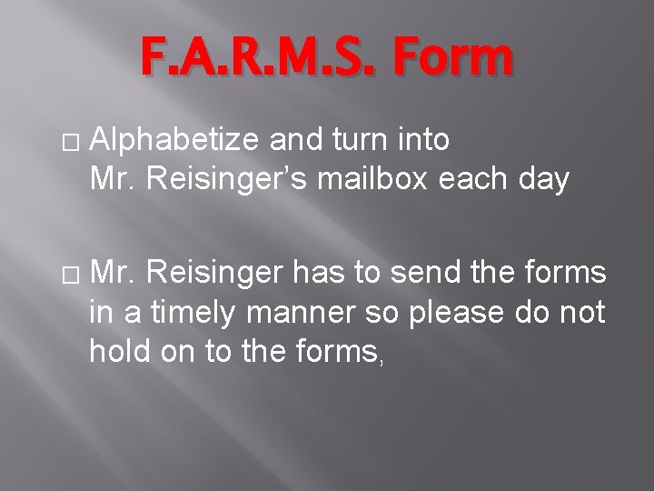 F. A. R. M. S. Form � � Alphabetize and turn into Mr. Reisinger’s