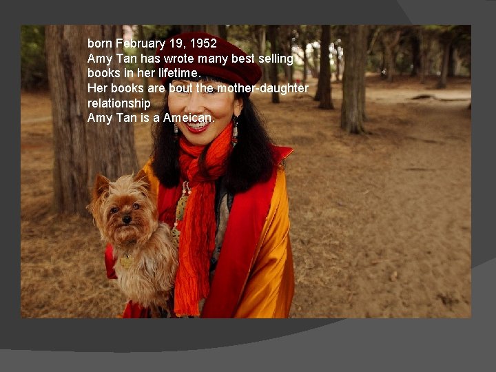 born February 19, 1952 Amy Tan has wrote many best selling books in her