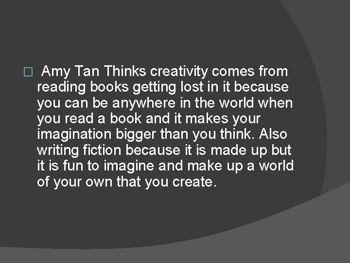 � Amy Tan Thinks creativity comes from reading books getting lost in it because