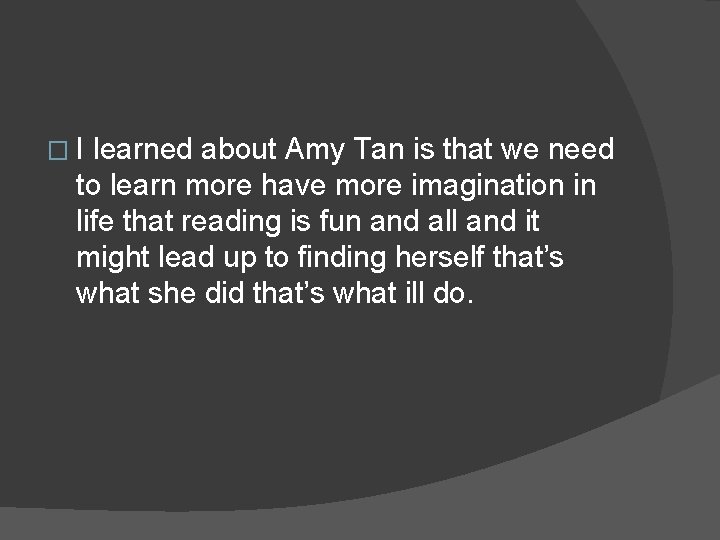 �I learned about Amy Tan is that we need to learn more have more