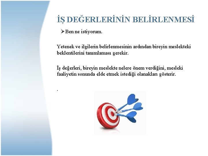 İŞ DEĞERLERİNİN BELİRLENMESİ ØBen ne istiyorum. Yetenek ve ilgilerin belirlenmesinin ardından bireyin meslekteki beklentilerini