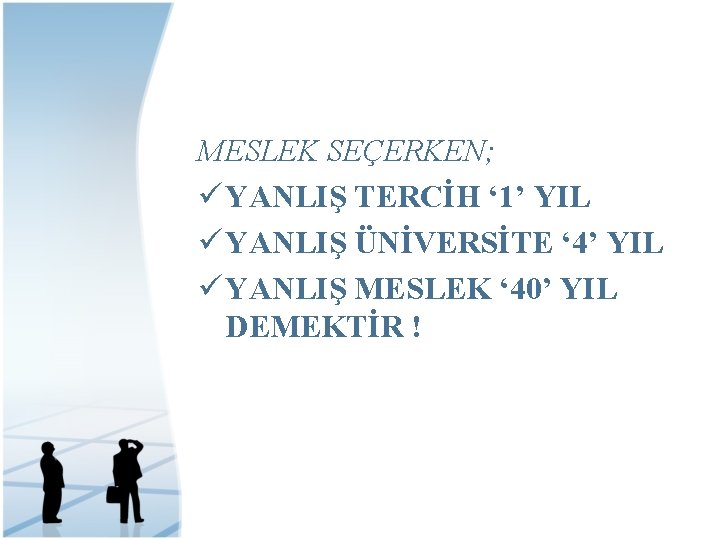 MESLEK SEÇERKEN; ü YANLIŞ TERCİH ‘ 1’ YIL ü YANLIŞ ÜNİVERSİTE ‘ 4’ YIL