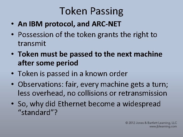 Token Passing • An IBM protocol, and ARC-NET • Possession of the token grants