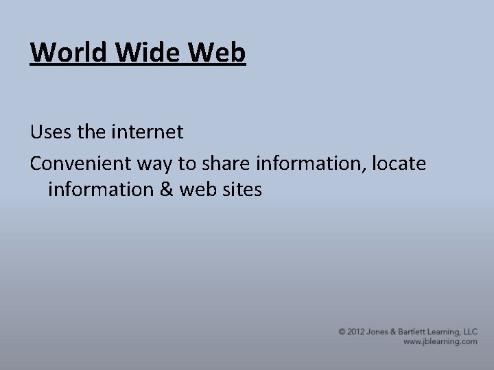World Wide Web Uses the internet Convenient way to share information, locate information &