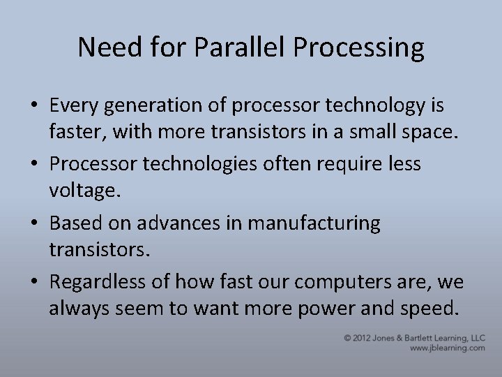 Need for Parallel Processing • Every generation of processor technology is faster, with more