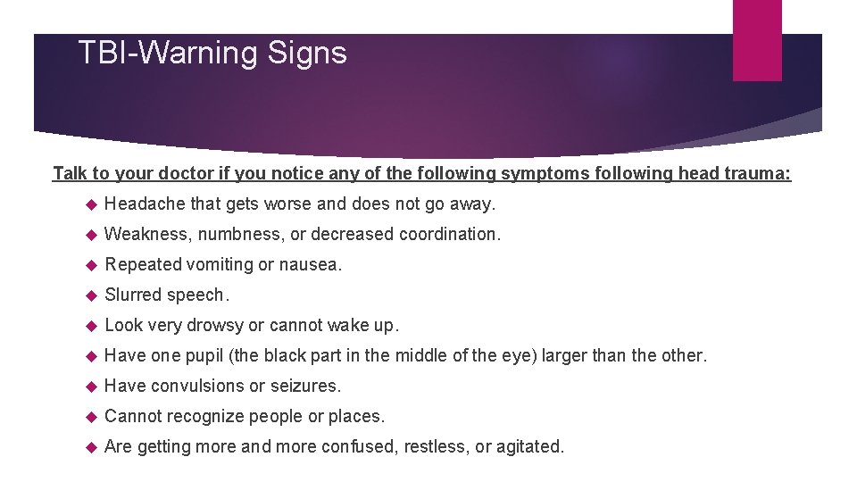 TBI-Warning Signs Talk to your doctor if you notice any of the following symptoms