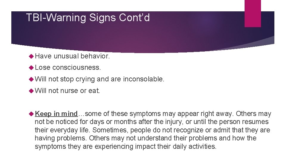 TBI-Warning Signs Cont’d Have unusual behavior. Lose consciousness. Will not stop crying and are