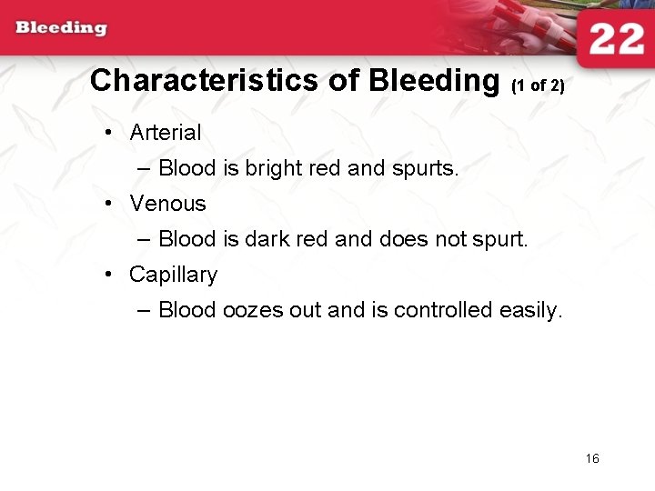 Characteristics of Bleeding (1 of 2) • Arterial – Blood is bright red and
