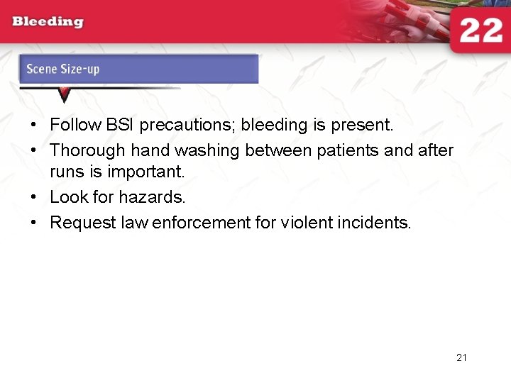 Scene Size-up • Follow BSI precautions; bleeding is present. • Thorough hand washing between