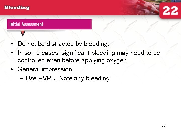Initial Assessment • Do not be distracted by bleeding. • In some cases, significant