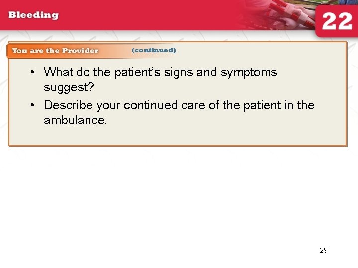  • What do the patient’s signs and symptoms suggest? • Describe your continued