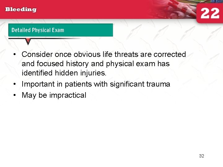 Detailed Physical Exam • Consider once obvious life threats are corrected and focused history