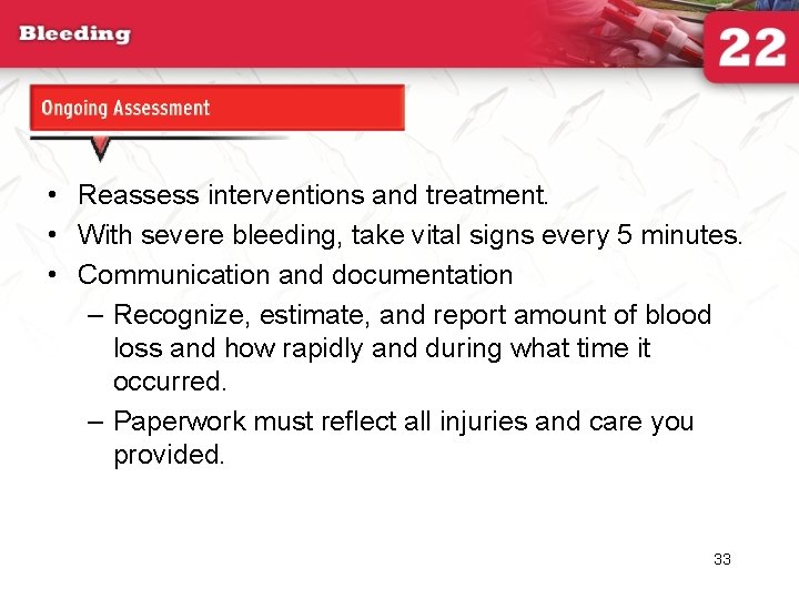 Ongoing Assessment • Reassess interventions and treatment. • With severe bleeding, take vital signs