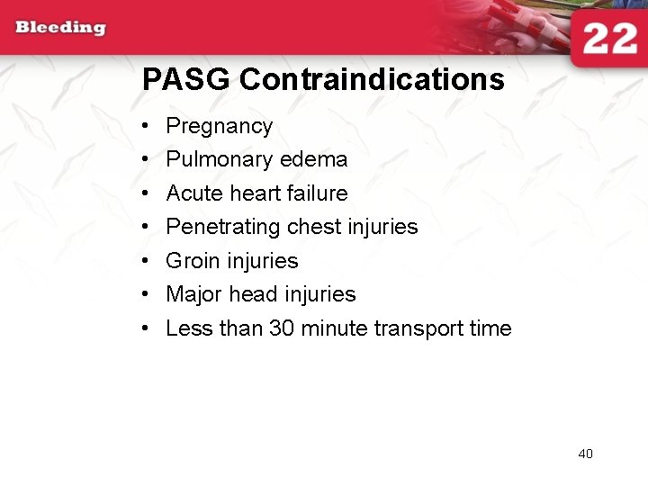 PASG Contraindications • • Pregnancy Pulmonary edema Acute heart failure Penetrating chest injuries Groin