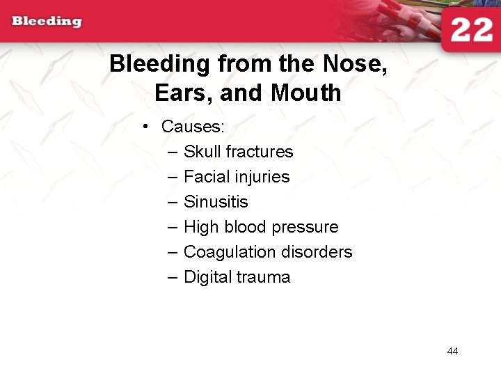 Bleeding from the Nose, Ears, and Mouth • Causes: – Skull fractures – Facial