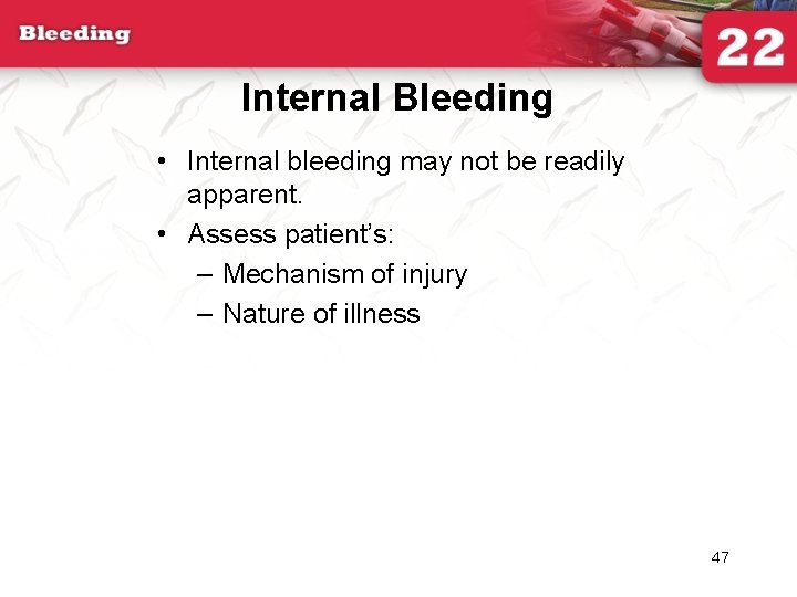 Internal Bleeding • Internal bleeding may not be readily apparent. • Assess patient’s: –