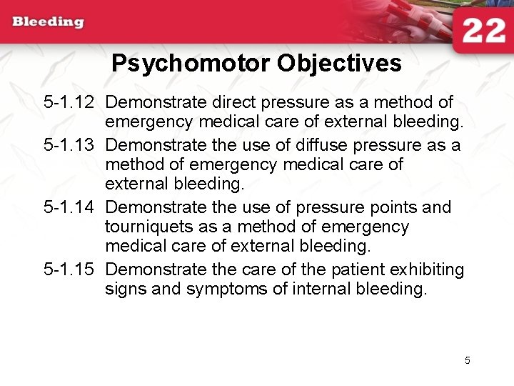 Psychomotor Objectives 5 -1. 12 Demonstrate direct pressure as a method of emergency medical