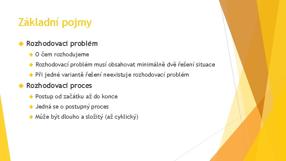 Základní pojmy Rozhodovací problém O čem rozhodujeme Rozhodovací problém musí obsahovat minimálně dvě řešení