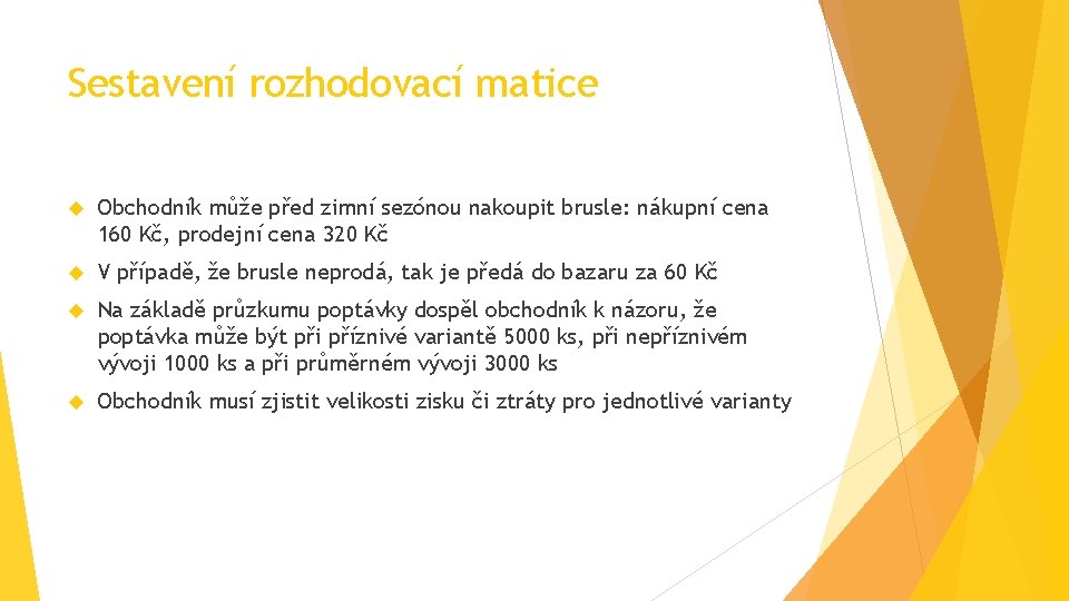 Sestavení rozhodovací matice Obchodník může před zimní sezónou nakoupit brusle: nákupní cena 160 Kč,