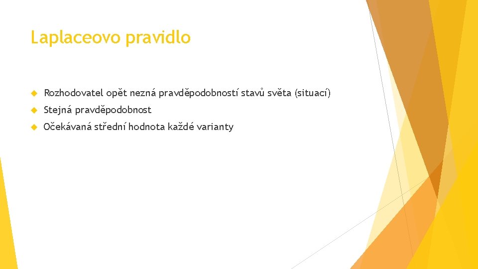 Laplaceovo pravidlo Rozhodovatel opět nezná pravděpodobností stavů světa (situací) Stejná pravděpodobnost Očekávaná střední hodnota