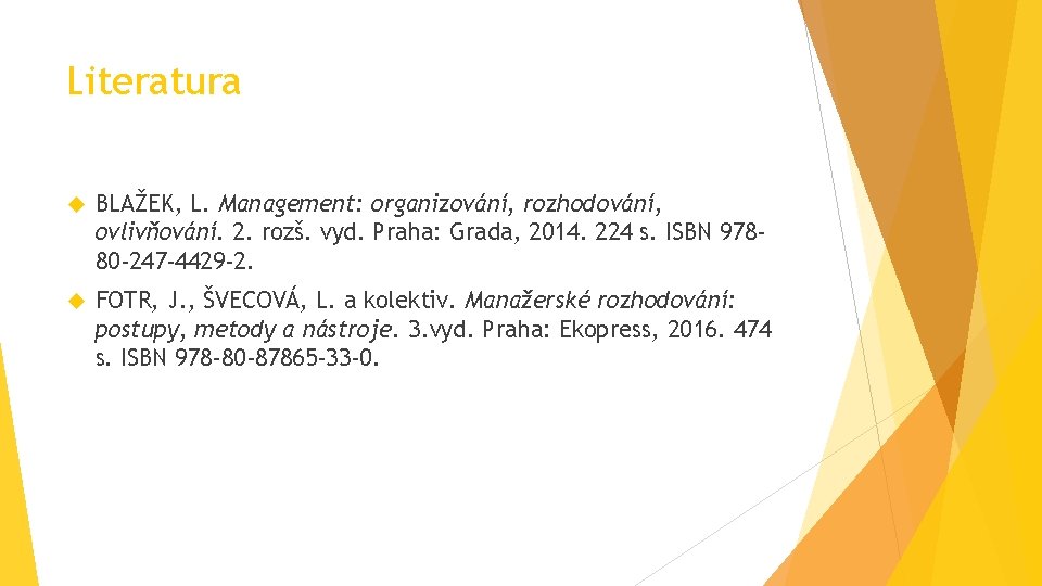 Literatura BLAŽEK, L. Management: organizování, rozhodování, ovlivňování. 2. rozš. vyd. Praha: Grada, 2014. 224