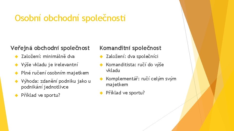 Osobní obchodní společnosti Veřejná obchodní společnost Komanditní společnost Založení: minimálně dva Založení: dva společníci