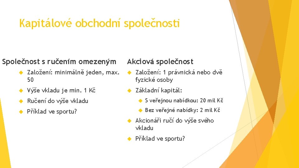 Kapitálové obchodní společnosti Společnost s ručením omezeným Akciová společnost Založení: minimálně jeden, max. 50