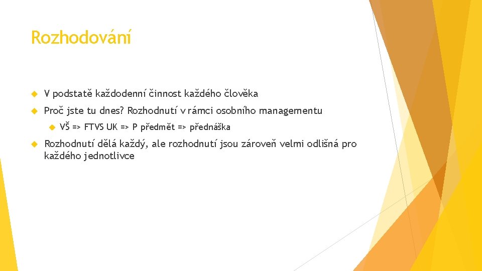 Rozhodování V podstatě každodenní činnost každého člověka Proč jste tu dnes? Rozhodnutí v rámci