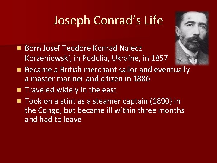 Joseph Conrad’s Life n n Born Josef Teodore Konrad Nalecz Korzeniowski, in Podolia, Ukraine,